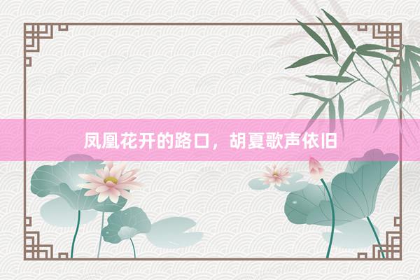 凤凰花开的路口，胡夏歌声依旧