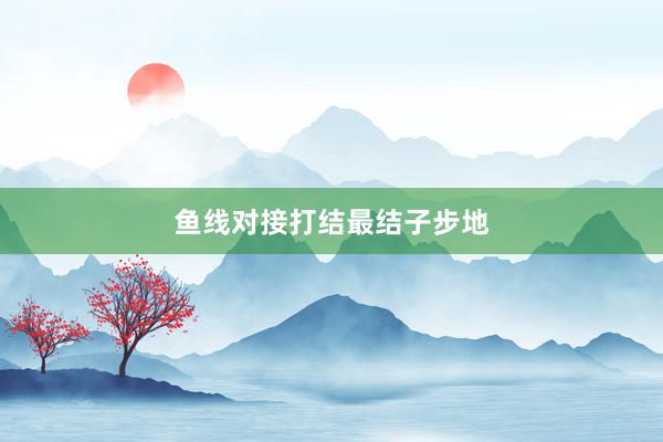 鱼线对接打结最结子步地