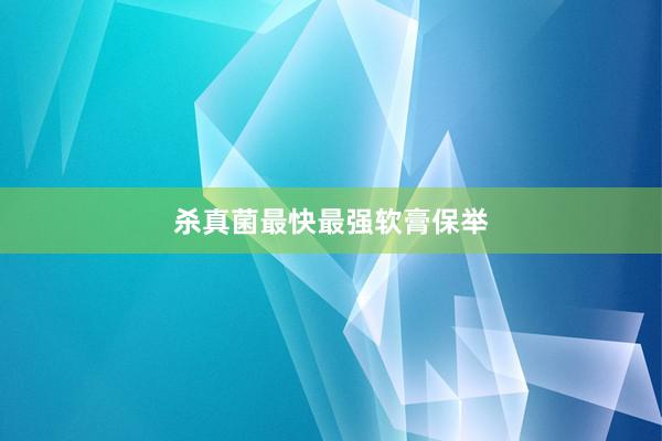 杀真菌最快最强软膏保举