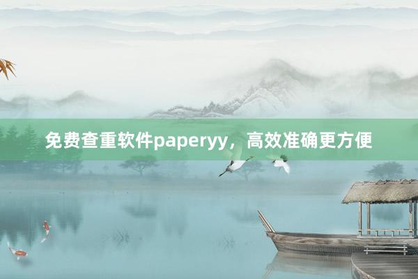 免费查重软件paperyy,高效准确更方便